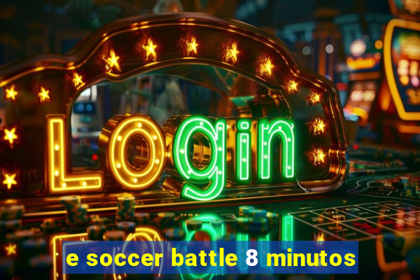 e soccer battle 8 minutos